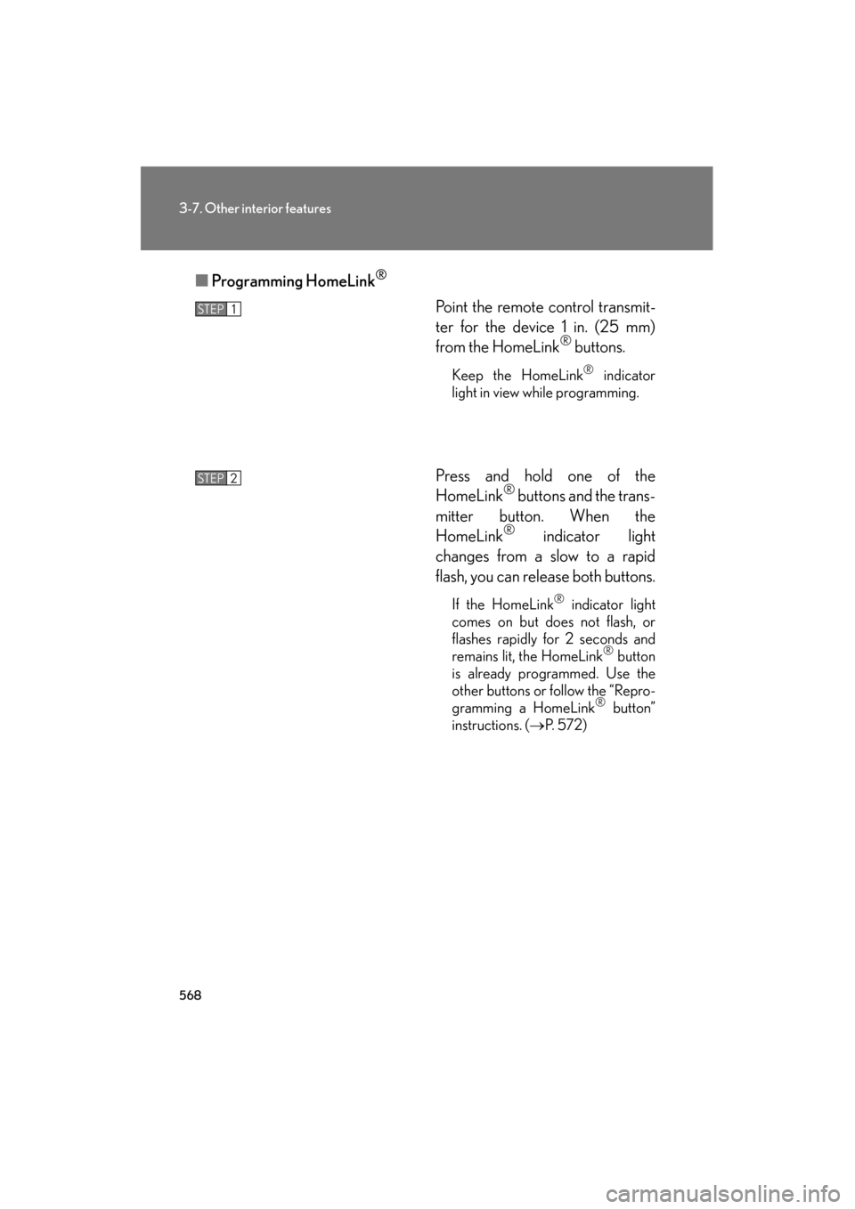 Lexus GX460 2012  Owners Manual 568
3-7. Other interior features
GX460_U.S.A. (OM60J00U)■
Programming HomeLink
®
Point the remote control transmit-
ter for the device 1 in. (25 mm)
from the HomeLink
® buttons.
Keep the HomeLink