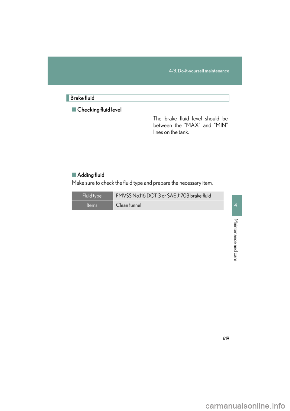 Lexus GX460 2012  Owners Manual 619
4-3. Do-it-yourself maintenance
4
Maintenance and care
GX460_U.S.A. (OM60J00U)
Brake fluid■ Checking fluid level
The brake fluid level should be
between the “MAX” and “MIN”
lines on the 