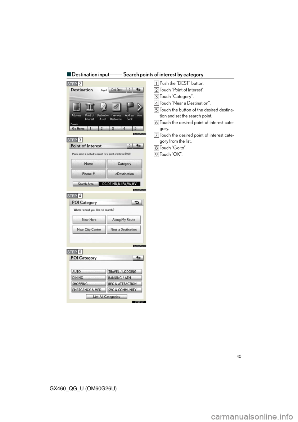Lexus GX460 2011  Owners Manual / LEXUS 2011 GX460 OWNERS MANUAL QUICK GUIDE (OM60G26U) 40
GX460_QG_U (OM60G26U)
■Destination input Search points of interest by category
Push the “DEST” button.
Touch “Point of Interest”.
Touch “Category”.
Touch “Near a Destinatio