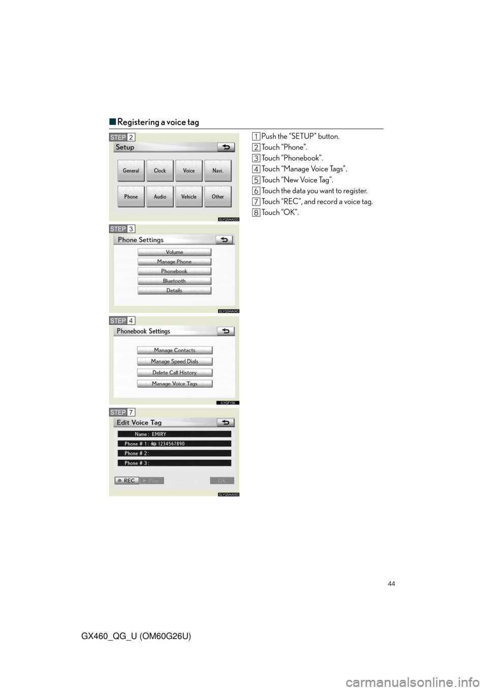 Lexus GX460 2011  Owners Manual / LEXUS 2011 GX460 OWNERS MANUAL QUICK GUIDE (OM60G26U) 44
GX460_QG_U (OM60G26U)
■Registering a voice tag
Push the “SETUP” button.
Touch “Phone”.
Touch “Phonebook”.
Touch “Manage Voice Tags”.
Touch “New Voice Tag”.
Touch the data you 