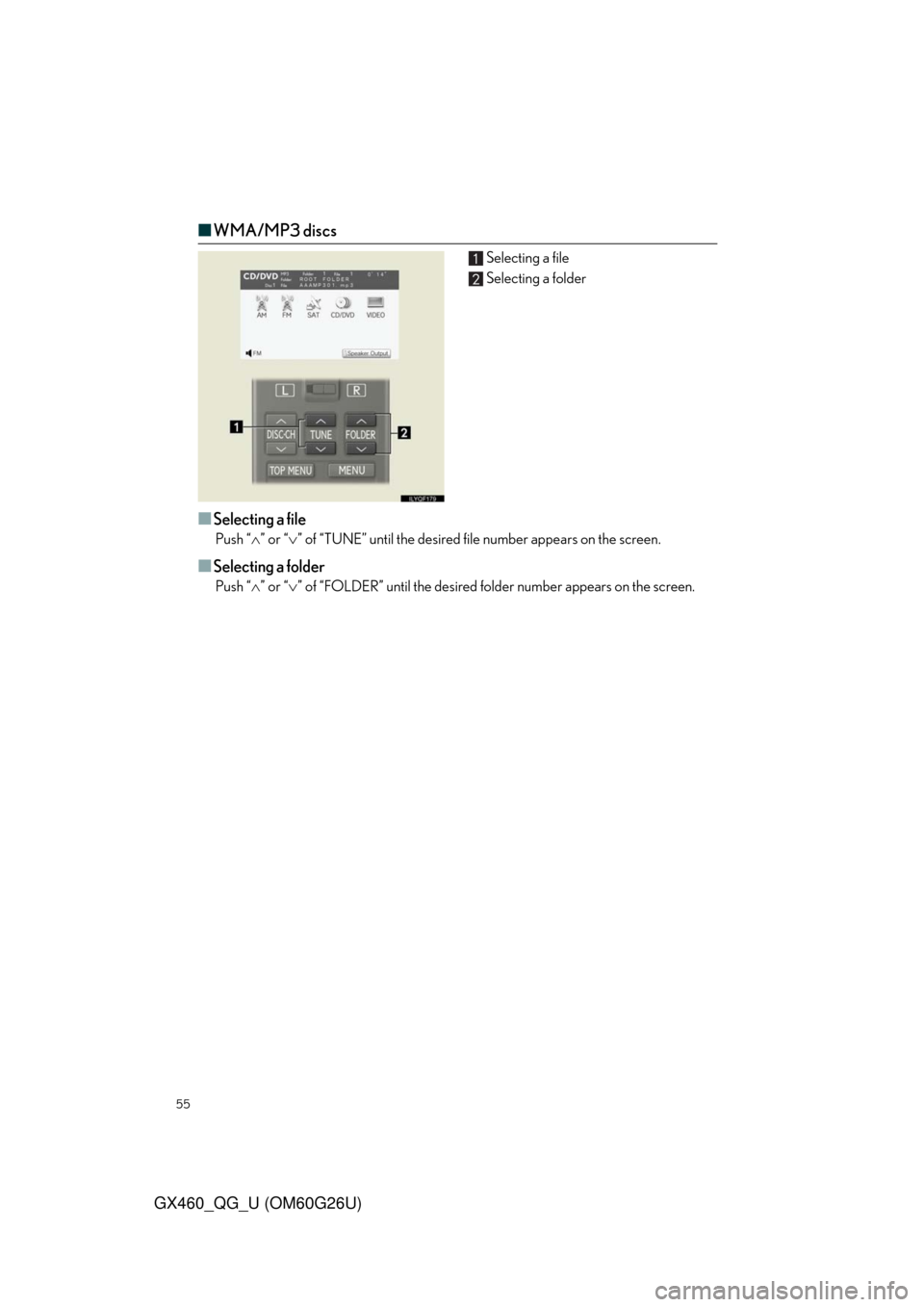 Lexus GX460 2011  Owners Manual / LEXUS 2011 GX460 OWNERS MANUAL QUICK GUIDE (OM60G26U) 55
GX460_QG_U (OM60G26U)
■WMA/MP3 discs
Selecting a file
Selecting a folder
■Selecting a file
Push “” or “” of “TUNE” until the desired file number appears on the screen.
■Sele