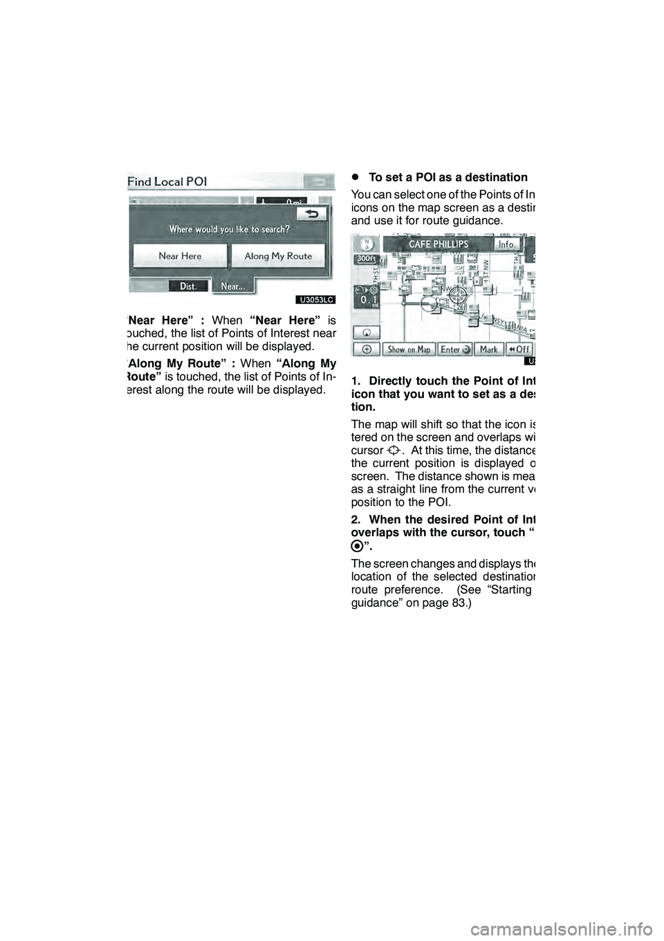 Lexus GX460 2010  Navigation Manual NAVIGATION SYSTEM: ROUTE GUIDANCE
105
“Near Here” :When“Near Here” is
touched, the list of Points of Interest near
the current position will be displayed.
“Along My Route” : When“Along M
