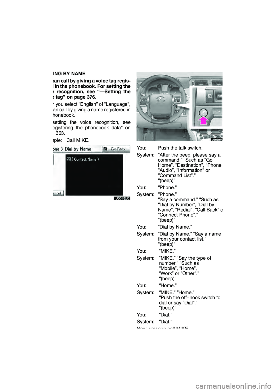 Lexus GX460 2010 Navigation Manual TELEPHONE AND INFORMATION
144
DIALING BY NAME
You can call by giving a voice tag regis-
tered in the phonebook. For setting the
voice recognition, see “—Setting the
voice tag” on page 376.
When Lexus GX460 2010 Navigation Manual TELEPHONE AND INFORMATION
144
DIALING BY NAME
You can call by giving a voice tag regis-
tered in the phonebook. For setting the
voice recognition, see “—Setting the
voice tag” on page 376.
When