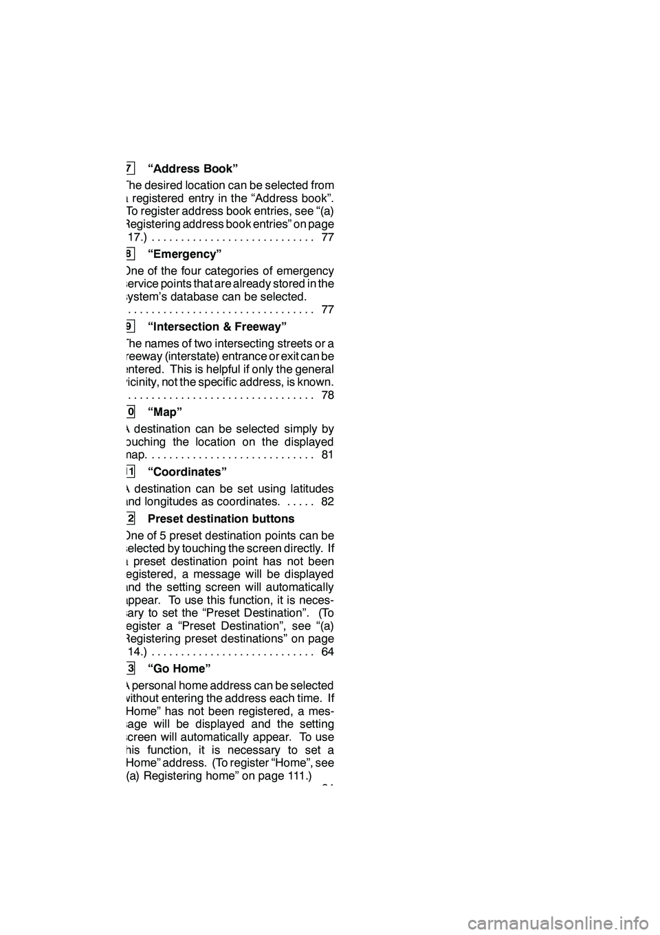 Lexus GX460 2010  Navigation Manual 21
7“Address Book”
The desired location can be selected from
a registered entry in the “Address book”.
(To register address book entries, see “(a)
Registering address book entries” on page
