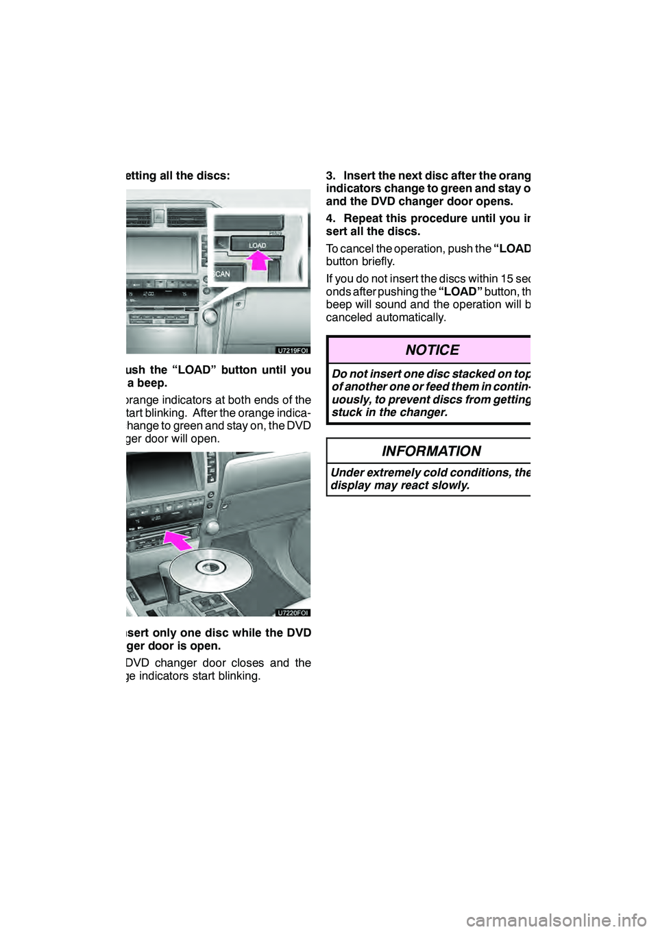 Lexus GX460 2010  Navigation Manual AUDIO/VIDEO SYSTEM
222 D
Setting all the discs:
1. Push the “LOAD” button until you
hear a beep.
The orange indicators at both ends of the
slot start blinking. After the orange indica-
tors change