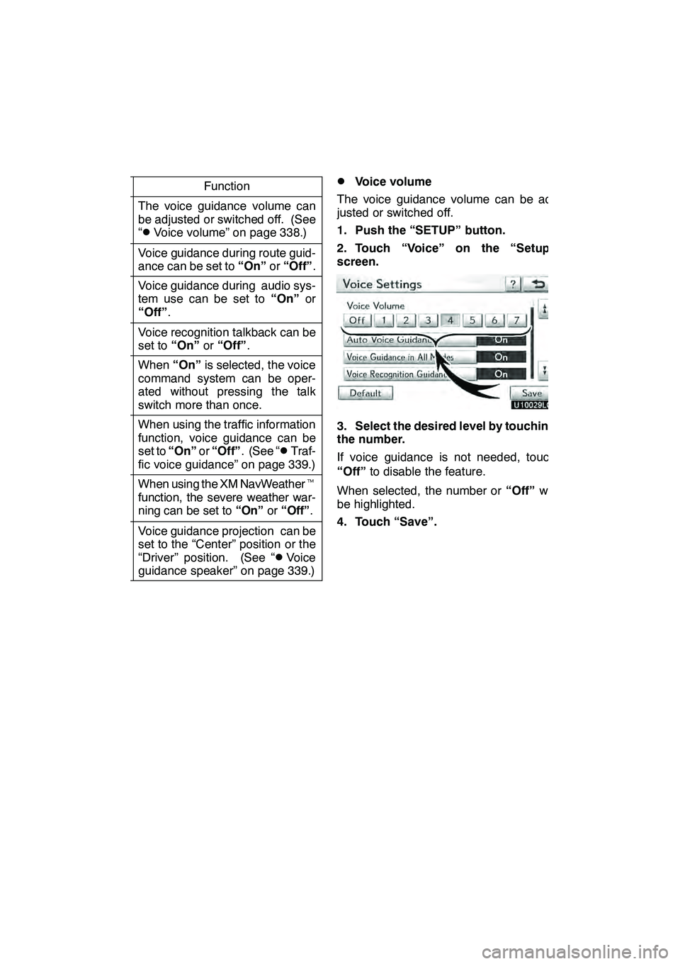 Lexus GX460 2010  Navigation Manual SETUP
338
No.Function
1The voice guidance volume can
be adjusted or switched off. (See
“
DVoice volume” on page 338.)
2Voice guidance during route guid-
ance can be set to“On”or“Off” .
3Vo