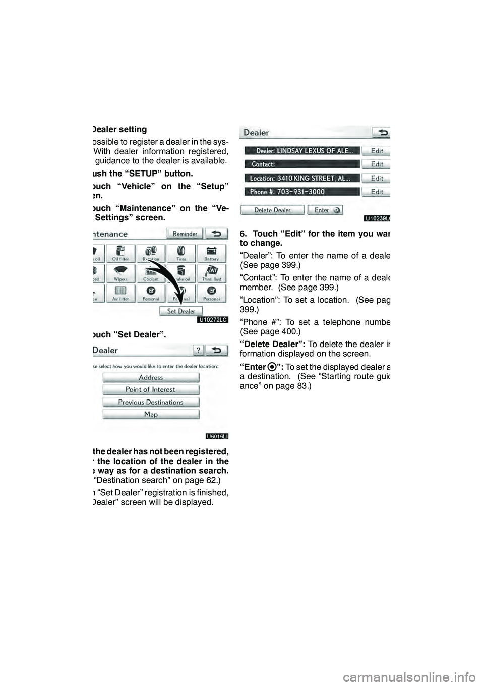 Lexus GX460 2010 Navigation Manual SETUP
398
(b) Dealer setting
It is possible to register a dealer in the sys-
tem. With dealer information registered,
route guidance to the dealer is available.
1. Push the “SETUP” button.
2. Touc Lexus GX460 2010 Navigation Manual SETUP
398
(b) Dealer setting
It is possible to register a dealer in the sys-
tem. With dealer information registered,
route guidance to the dealer is available.
1. Push the “SETUP” button.
2. Touc