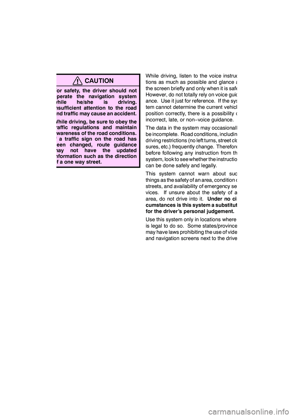 Lexus GX460 2010  Navigation Manual 4
CAUTION
DFor safety, the driver should not
operate the navigation system
while he/she is driving.
Insufficient attention to the road
and traffic may cause an accident.
D While driving, be sure to ob