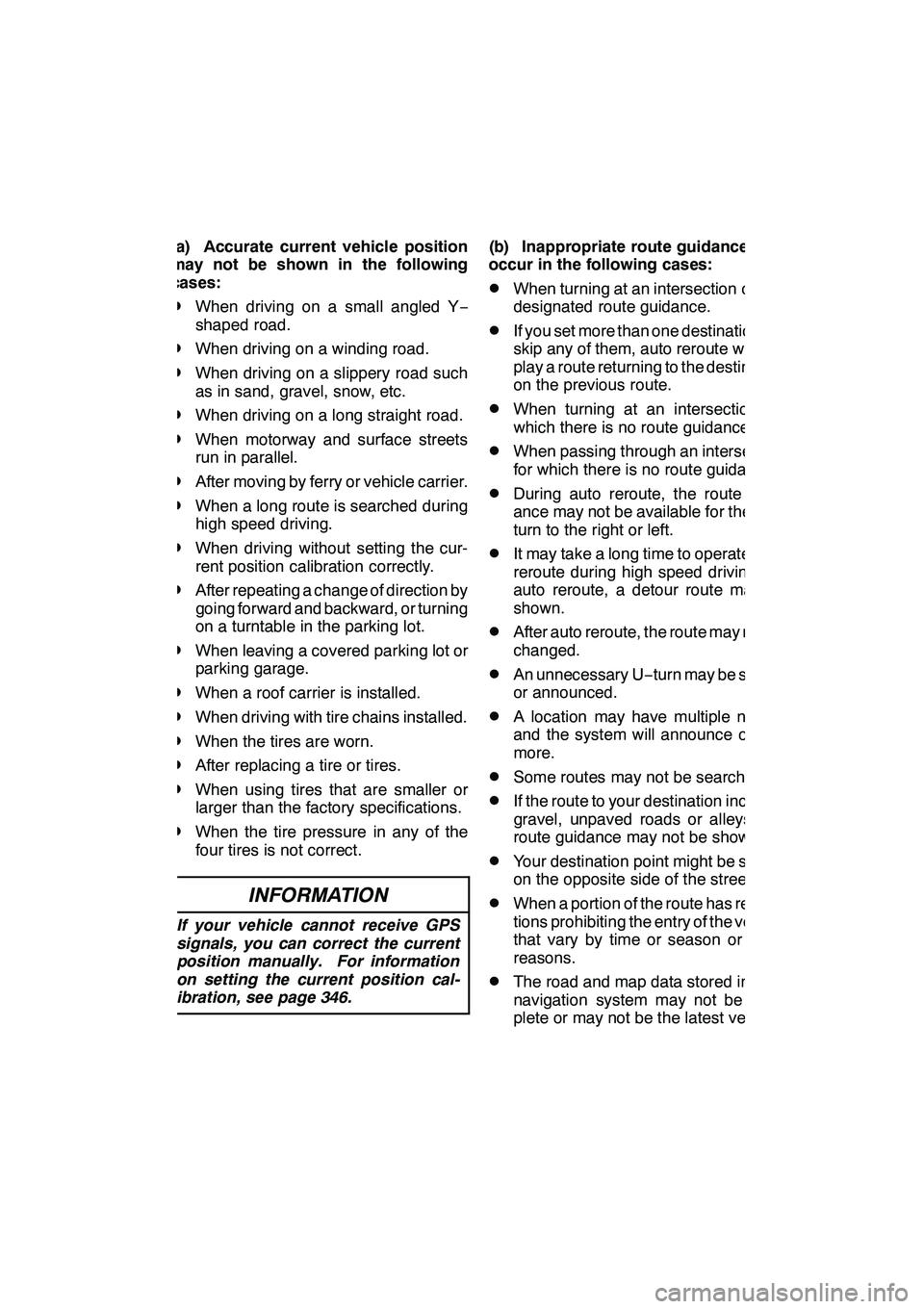 Lexus GX460 2010 Navigation Manual APPENDIX
407
(a) Accurate current vehicle position
may not be shown in the following
cases:
DWhen driving on a small angled Y−
shaped road.
DWhen driving on a winding road.
DWhen driving on a slippe Lexus GX460 2010 Navigation Manual APPENDIX
407
(a) Accurate current vehicle position
may not be shown in the following
cases:
DWhen driving on a small angled Y−
shaped road.
DWhen driving on a winding road.
DWhen driving on a slippe