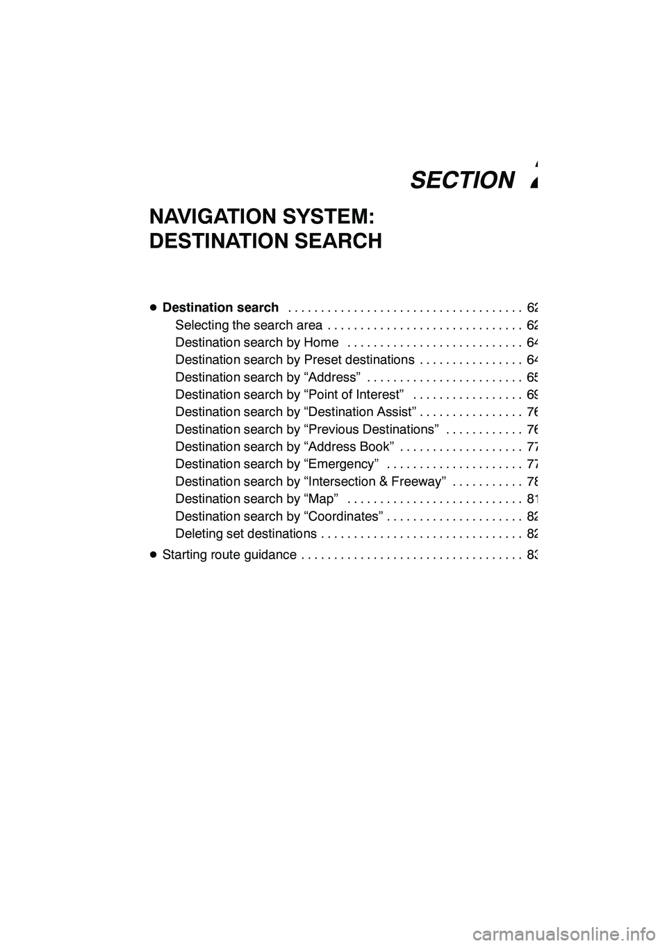 Lexus GX460 2010  Navigation Manual SECTION2
NAVIGATION SYSTEM: DESTINATION SEARCH
61
NAVIGATION SYSTEM:
DESTINATION SEARCH
DDestination search 62
....................................
Selecting the search area 62 .......................