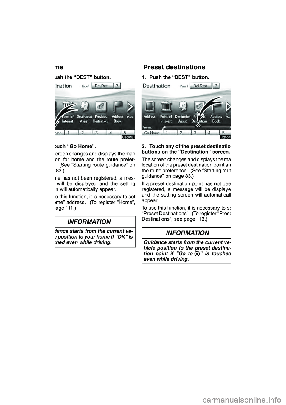 Lexus GX460 2010  Navigation Manual NAVIGATION SYSTEM: DESTINATION SEARCH
64
1. Push the “DEST” button.
2. Touch “Go Home”.
The screen changes and displays the map
location for home and the route prefer-
ence. (See “Starting r