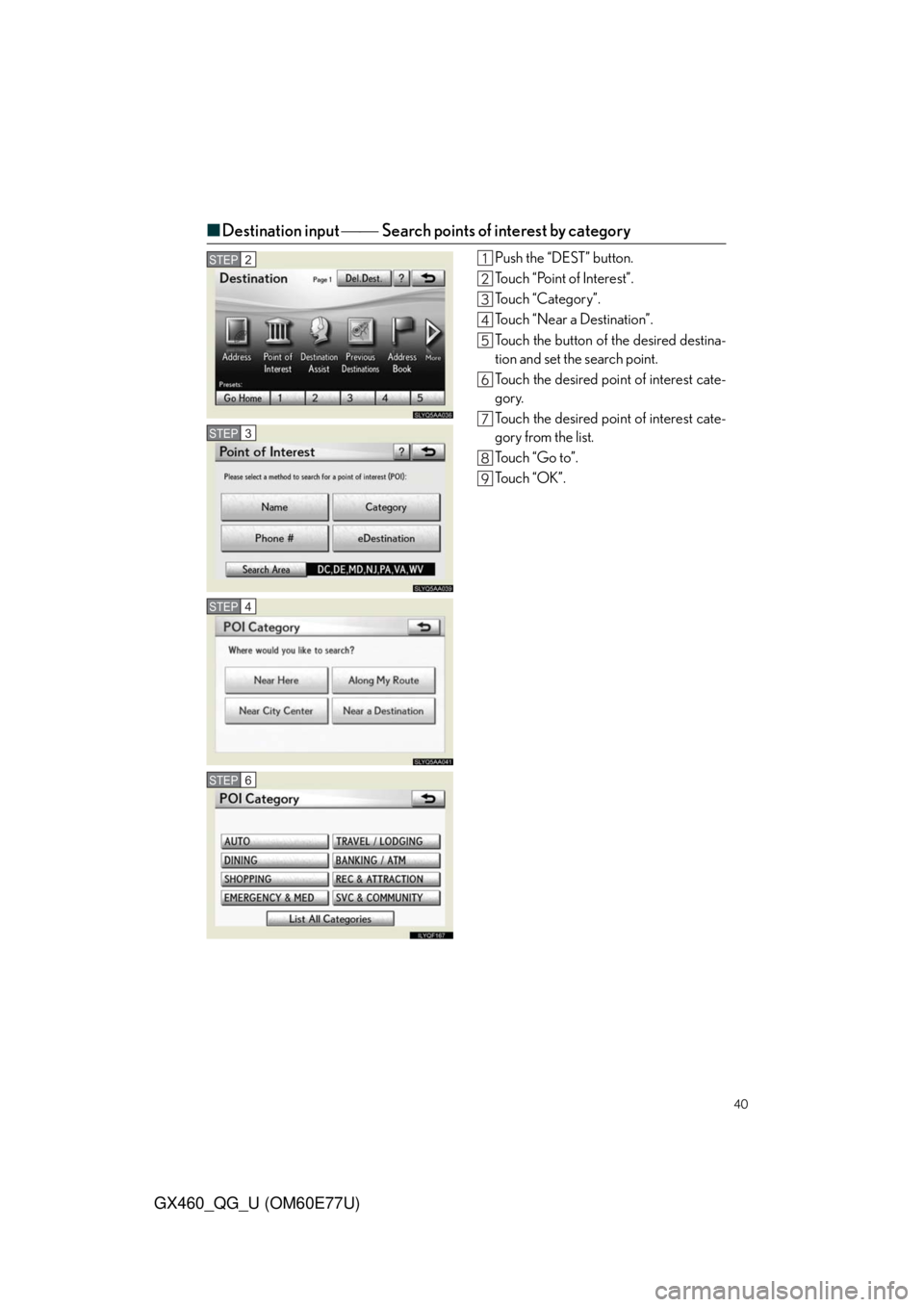 Lexus GX460 2010  Operating Other Driving Systems / LEXUS 2010 GX460 OWNERS MANUAL QUICK GUIDE (OM60E77U) 40
GX460_QG_U (OM60E77U)
■Destination input Search points of interest by category
Push the “DEST” button.
Touch “Point of Interest”.
Touch “Category”.
Touch “Near a Destinatio