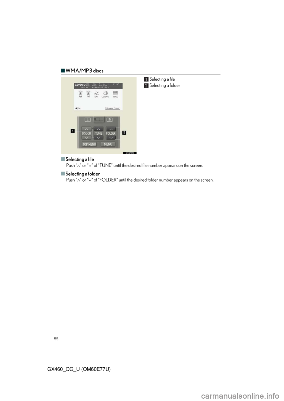 Lexus GX460 2010  Operating Other Driving Systems / LEXUS 2010 GX460 OWNERS MANUAL QUICK GUIDE (OM60E77U) 55
GX460_QG_U (OM60E77U)
■WMA/MP3 discs
Selecting a file
Selecting a folder
■Selecting a file
Push “” or “” of “TUNE” until the desired file number appears on the screen.
■Sele