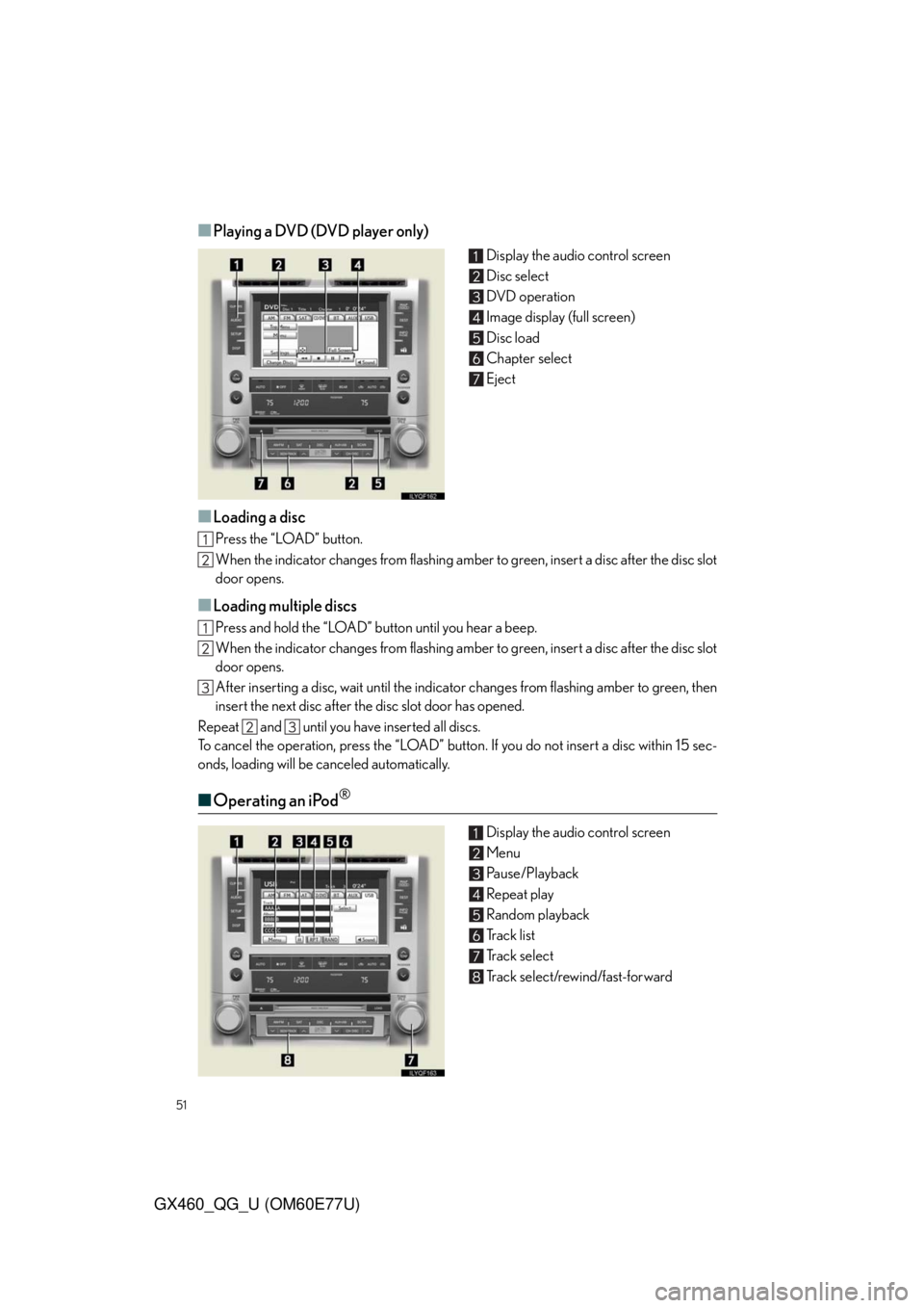 Lexus GX460 2010 Using The Bluetooth Audio System / LEXUS 2010 GX460 OWNERS MANUAL QUICK GUIDE (OM60E77U) 51
GX460_QG_U (OM60E77U)
■Playing a DVD (DVD player only)
Display the audio control screen
Disc select
DVD operation
Image display (full screen)
Disc load
Chapter select
Eject
■Loading a disc
Pres Lexus GX460 2010 Using The Bluetooth Audio System / LEXUS 2010 GX460 OWNERS MANUAL QUICK GUIDE (OM60E77U) 51
GX460_QG_U (OM60E77U)
■Playing a DVD (DVD player only)
Display the audio control screen
Disc select
DVD operation
Image display (full screen)
Disc load
Chapter select
Eject
■Loading a disc
Pres
