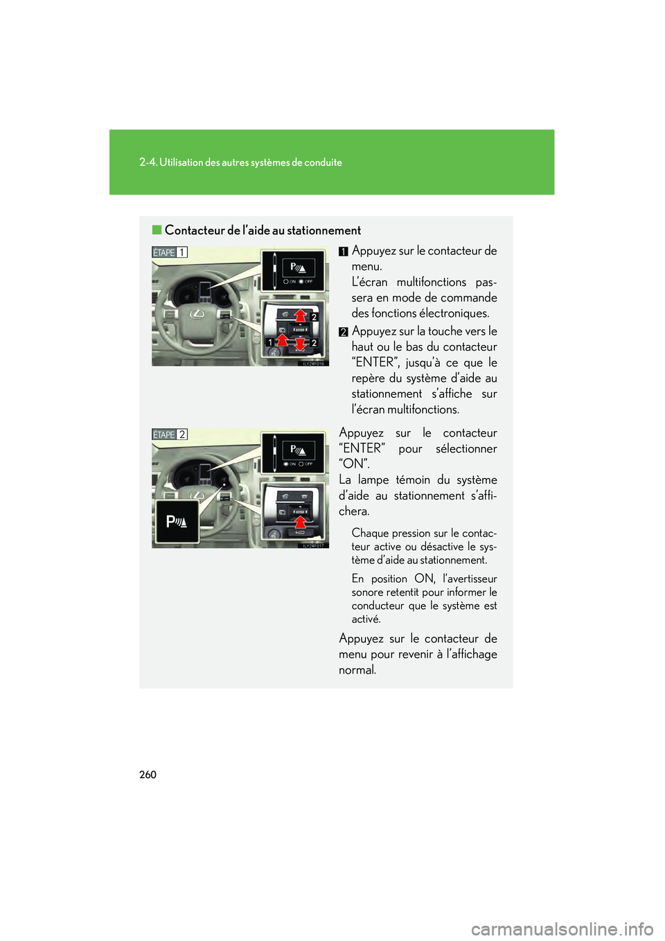 Lexus GX460 2010  Manuel du propriétaire (in French) 260
2-4. Utilisation des autres systèmes de conduite
GX460_D (OM60F29D)
■Contacteur de l’aide au stationnement
Appuyez sur le contacteur de
menu.
L’écran multifonctions pas-
sera en mode de co