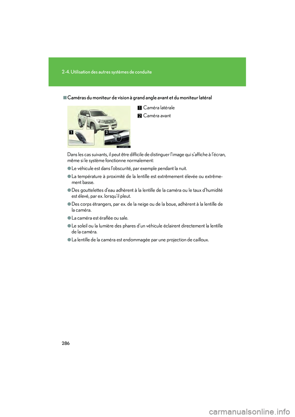Lexus GX460 2010  Manuel du propriétaire (in French) 286
2-4. Utilisation des autres systèmes de conduite
GX460_D (OM60F29D)
■Caméras du moniteur de vision à grand angle avant et du moniteur latéral
Dans les cas suivants, il peut être difficile d