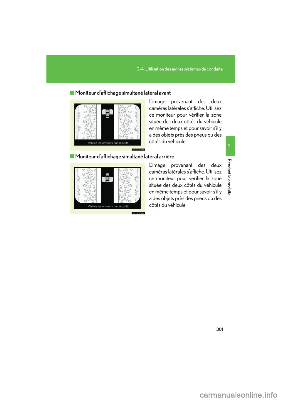 Lexus GX460 2010  Manuel du propriétaire (in French) 301
2-4. Utilisation des autres systèmes de conduite
2
Pendant la conduite
GX460_D (OM60F29D)■
Moniteur d’affichage simultané latéral avant
L’image provenant des deux
caméras latérales s’