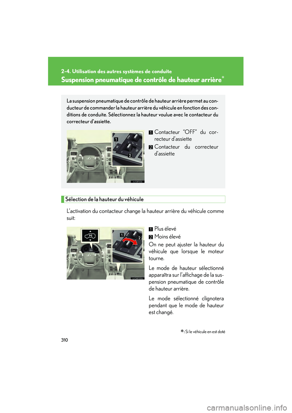 Lexus GX460 2010  Manuel du propriétaire (in French) 310
2-4. Utilisation des autres systèmes de conduite
GX460_D (OM60F29D)
Suspension pneumatique de contrôle de hauteur arrière∗
Sélection de la hauteur du véhicule
L’activation du contacteur c
