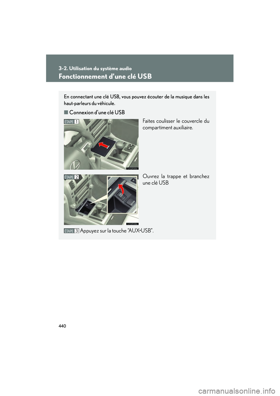 Lexus GX460 2010  Manuel du propriétaire (in French) 440
3-2. Utilisation du système audio
GX460_D (OM60F29D)
Fonctionnement d’une clé USB
En connectant une clé USB, vous pouvez écouter de la musique dans les
haut-parleurs du véhicule.
■Connexi
