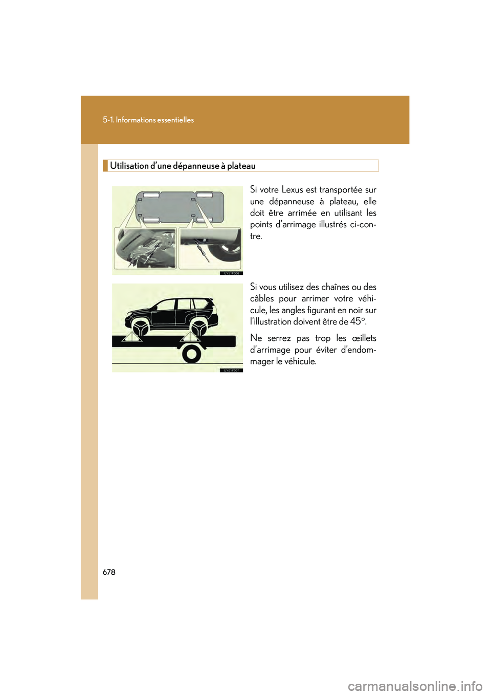 Lexus GX460 2010  Manuel du propriétaire (in French) 678
5-1. Informations essentielles
GX460_D (OM60F29D)
Utilisation d’une dépanneuse à plateauSi votre Lexus est transportée sur
une dépanneuse à plateau, elle
doit être arrimée en utilisant le