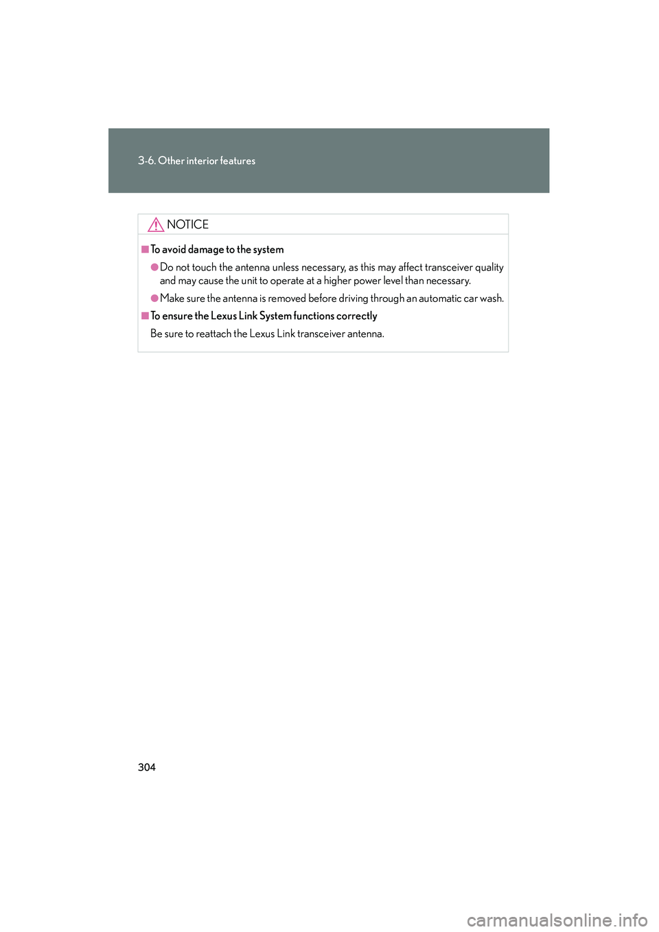 Lexus GX470 2008  Owners Manual 304
3-6. Other interior features
NOTICE
■To avoid damage to the system
●Do not touch the antenna unless necessary, as this may affect transceiver quality
and may cause the unit to operate at a hig
