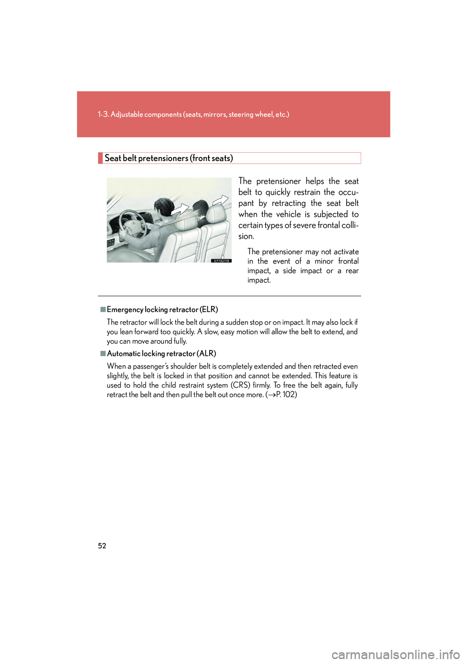 Lexus GX470 2008  Owners Manual 52
1-3. Adjustable components (seats, mirrors, steering wheel, etc.)
Seat belt pretensioners (front seats)The pretensioner helps the seat
belt to quickly restrain the occu-
pant by retracting the seat