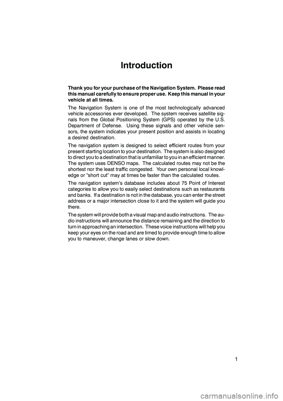 Lexus GX470 2008 Navigation Manual 1
Introduction
Thank you for your purchase of the Navigation System. Please read
this manual carefully to ensure proper use. Keep this manual in your
vehicle at all times.
The Navigation System is one Lexus GX470 2008 Navigation Manual 1
Introduction
Thank you for your purchase of the Navigation System. Please read
this manual carefully to ensure proper use. Keep this manual in your
vehicle at all times.
The Navigation System is one