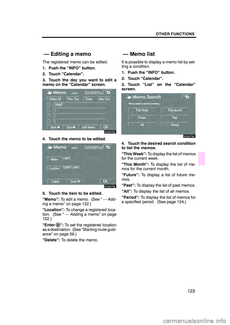Lexus GX470 2008 Navigation Manual OTHER FUNCTIONS
123
The registered memo can be edited.
1. Push the “INFO” button.
2. Touch “Calendar”.
3. Touch the day you want to edit a
memo on the “Calendar” screen.
4. Touch the memo Lexus GX470 2008 Navigation Manual OTHER FUNCTIONS
123
The registered memo can be edited.
1. Push the “INFO” button.
2. Touch “Calendar”.
3. Touch the day you want to edit a
memo on the “Calendar” screen.
4. Touch the memo