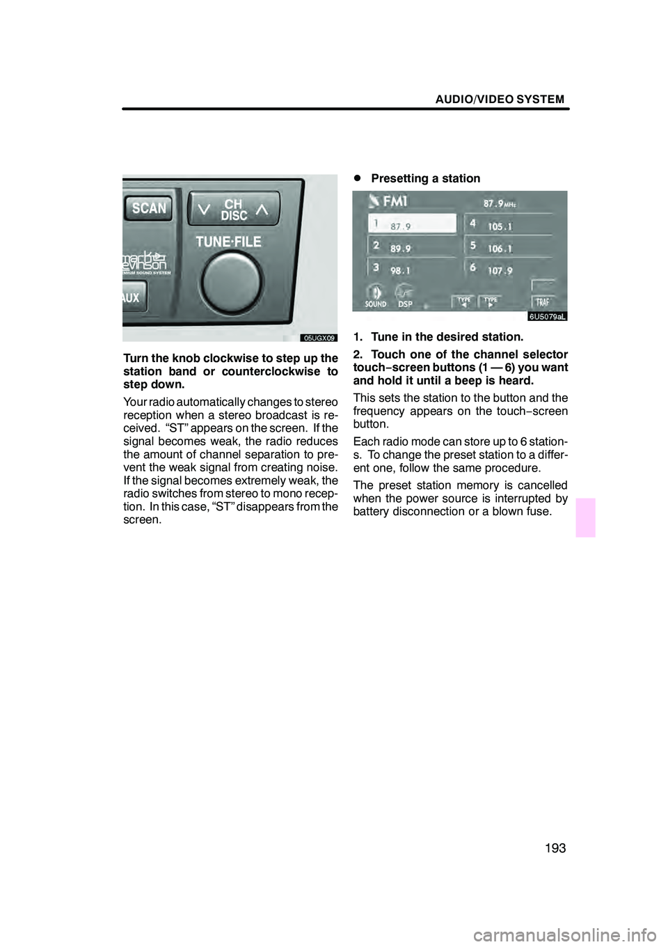 Lexus GX470 2008  Navigation Manual AUDIO/VIDEO SYSTEM
193
Turn the knob clockwise to step up the
station band or counterclockwise to
step down.
Your radio automatically changes to stereo
reception when a stereo broadcast is re-
ceived.