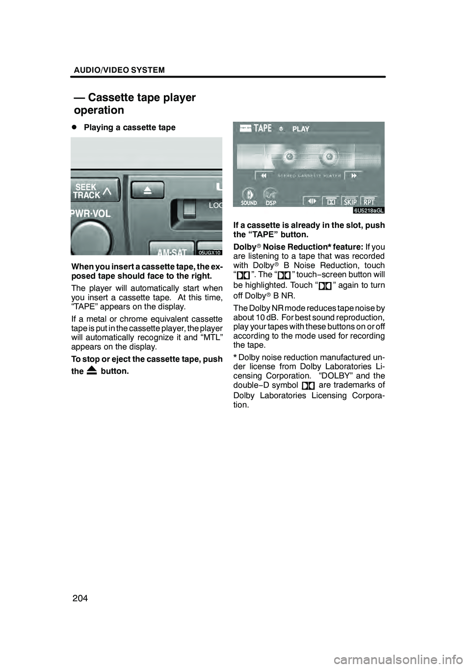 Lexus GX470 2008 Navigation Manual AUDIO/VIDEO SYSTEM
204
D
Playing a cassette tape
When you insert a cassette tape, the ex-
posed tape should face to the right.
The player will automatically start when
you insert a cassette tape. At t Lexus GX470 2008 Navigation Manual AUDIO/VIDEO SYSTEM
204
D
Playing a cassette tape
When you insert a cassette tape, the ex-
posed tape should face to the right.
The player will automatically start when
you insert a cassette tape. At t