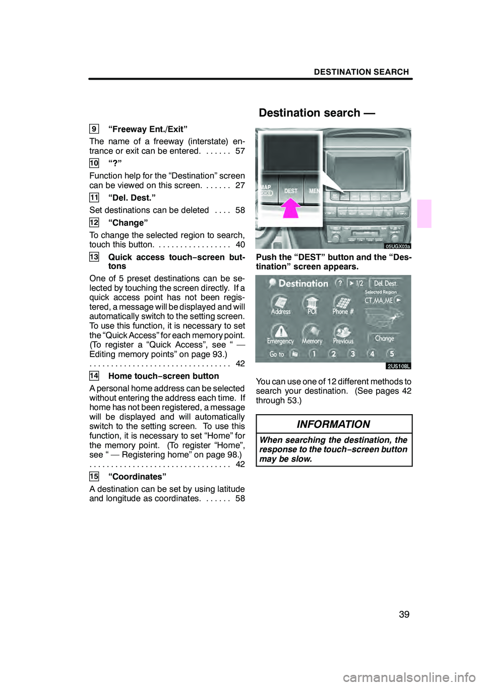 Lexus GX470 2008 Navigation Manual DESTINATION SEARCH
39
9“Freeway Ent./Exit”
The name of a freeway (interstate) en-
trance or exit can be entered. 57 ......
10“?”
Function help for the “Destination” screen
can be viewed on Lexus GX470 2008 Navigation Manual DESTINATION SEARCH
39
9“Freeway Ent./Exit”
The name of a freeway (interstate) en-
trance or exit can be entered. 57 ......
10“?”
Function help for the “Destination” screen
can be viewed on