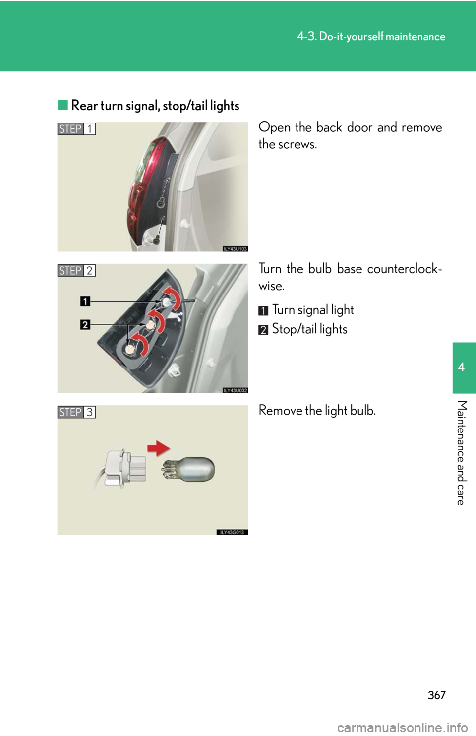 Lexus GX470 2008  Audio/Video System / LEXUS 2008 GX470 OWNERS MANUAL (OM60D82U) 367
4-3. Do-it-yourself maintenance
4
Maintenance and care
■Rear turn signal, stop/tail lights
Open the back door and remove
the screws.
Turn the bulb base counterclock-
wise.
Turn signal light
Stop