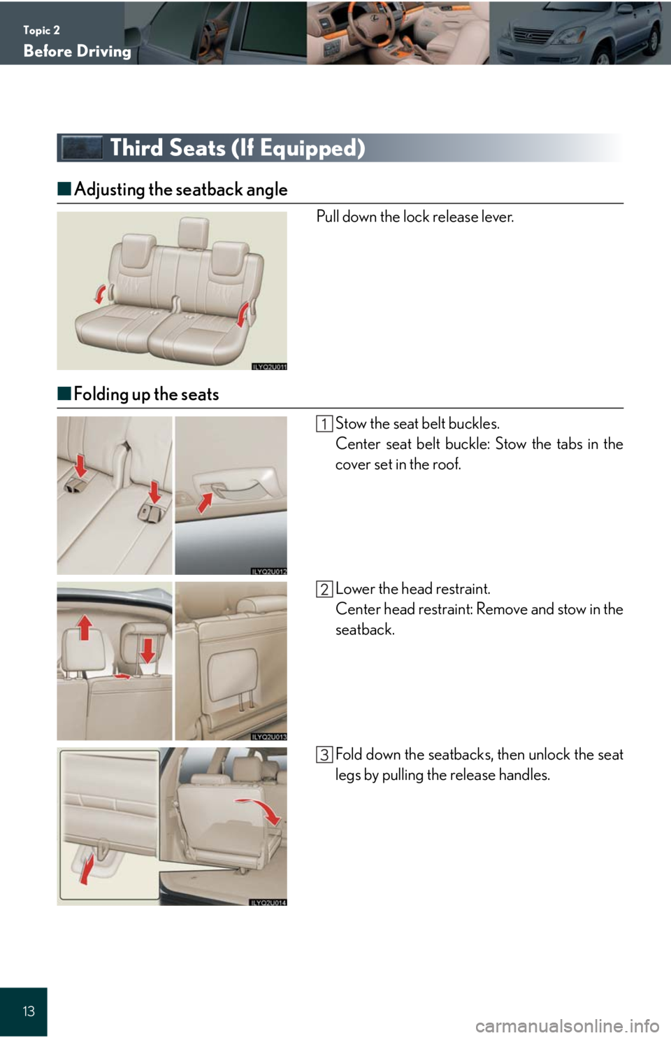 Lexus GX470 2008  Do-it-yourself maintenance / LEXUS 2008 GX470 QUICK GUIDE OWNERS MANUAL (OM60D81U) Topic 2
Before Driving
13
Third Seats (If Equipped)
■Adjusting the seatback angle
Pull down the lock release lever.
■Folding up the seats
Stow the seat belt buckles.
Center seat belt buckle: Stow 