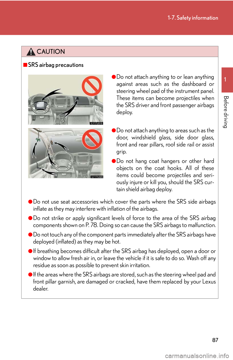 Lexus GX470 2008 Do-it-yourself maintenance / LEXUS 2008 GX470 OWNERS MANUAL (OM60D82U) 87
1-7. Safety information
1
Before driving
CAUTION
■SRS airbag precautions
●Do not use seat accessories which cover the parts where the SRS side airbags
inflate as they may interfere with inflati Lexus GX470 2008 Do-it-yourself maintenance / LEXUS 2008 GX470 OWNERS MANUAL (OM60D82U) 87
1-7. Safety information
1
Before driving
CAUTION
■SRS airbag precautions
●Do not use seat accessories which cover the parts where the SRS side airbags
inflate as they may interfere with inflati