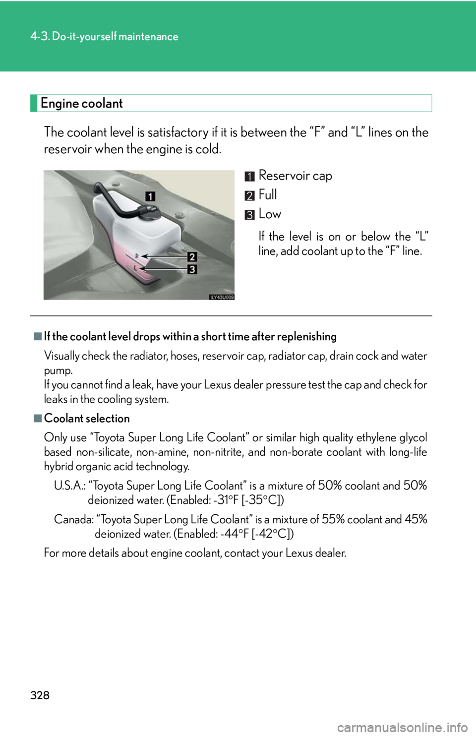 Lexus GX470 2008 Specifications / LEXUS 2008 GX470 OWNERS MANUAL (OM60D82U) 328
4-3. Do-it-yourself maintenance
Engine coolantThe coolant level is satisfactory if it is between the “F” and “L” lines on the
reservoir when the engine is cold.
Reservoir cap
Full
Low
If Lexus GX470 2008 Specifications / LEXUS 2008 GX470 OWNERS MANUAL (OM60D82U) 328
4-3. Do-it-yourself maintenance
Engine coolantThe coolant level is satisfactory if it is between the “F” and “L” lines on the
reservoir when the engine is cold.
Reservoir cap
Full
Low
If