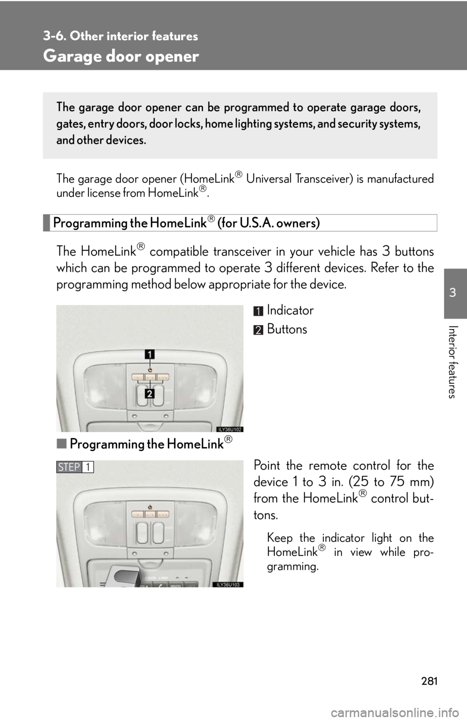 Lexus GX470 2008  Pictoral index / LEXUS 2008 GX470 OWNERS MANUAL (OM60D82U) 281
3-6. Other interior features
3
Interior features
Garage door opener
The garage door opener (HomeLink Universal Transceiver) is manufactured
under license from HomeLink.
Programming the HomeL