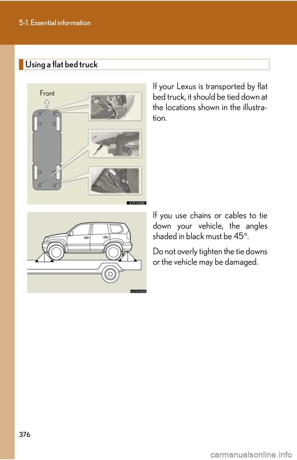 Lexus GX470 2008  Pictoral index / LEXUS 2008 GX470 OWNERS MANUAL (OM60D82U) 376
5-1. Essential information
Using a flat bed truckIf your Lexus is transported by flat
bed truck, it should be tied down at
the locations shown in the illustra-
tion.
If you use chains or cables to