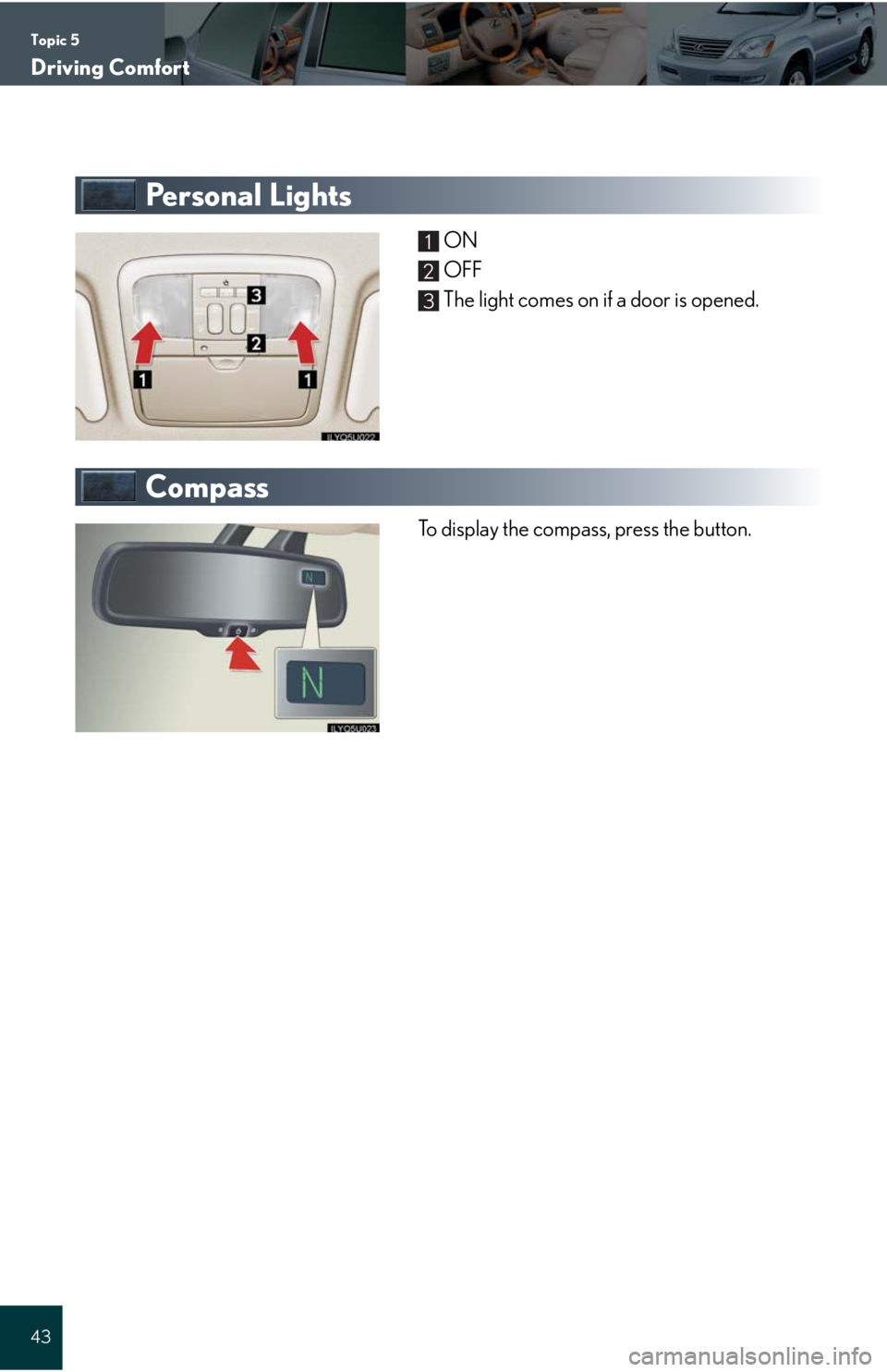 Lexus GX470 2008  Opening, closing and locking the doors / LEXUS 2008 GX470 QUICK GUIDE OWNERS MANUAL (OM60D81U) Topic 5
Driving Comfort
43
Pe r s o n a l  L i g h t s
ON
OFF
The light comes on if a door is opened.
Compass
To display the compass, press the button. 
1
2
3 