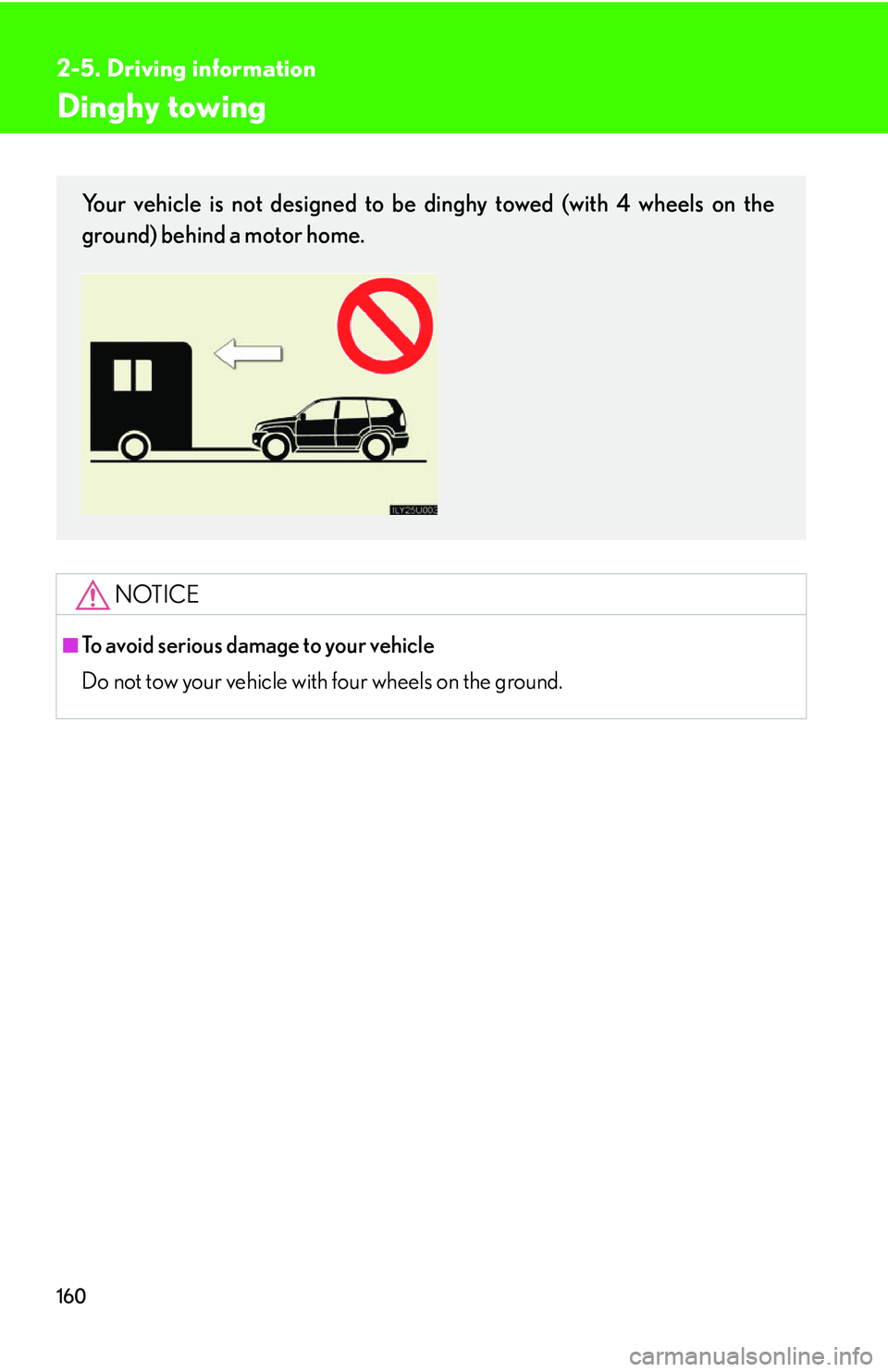 Lexus GX470 2007  Air Conditioning / LEXUS 2007 GX470 OWNERS MANUAL (OM60C64U) 160
2-5. Driving information
Dinghy towing
NOTICE
■To avoid serious damage to your vehicle
Do not tow your vehicle with four wheels on the ground.
Your vehicle is not designed to be dinghy towed (wi