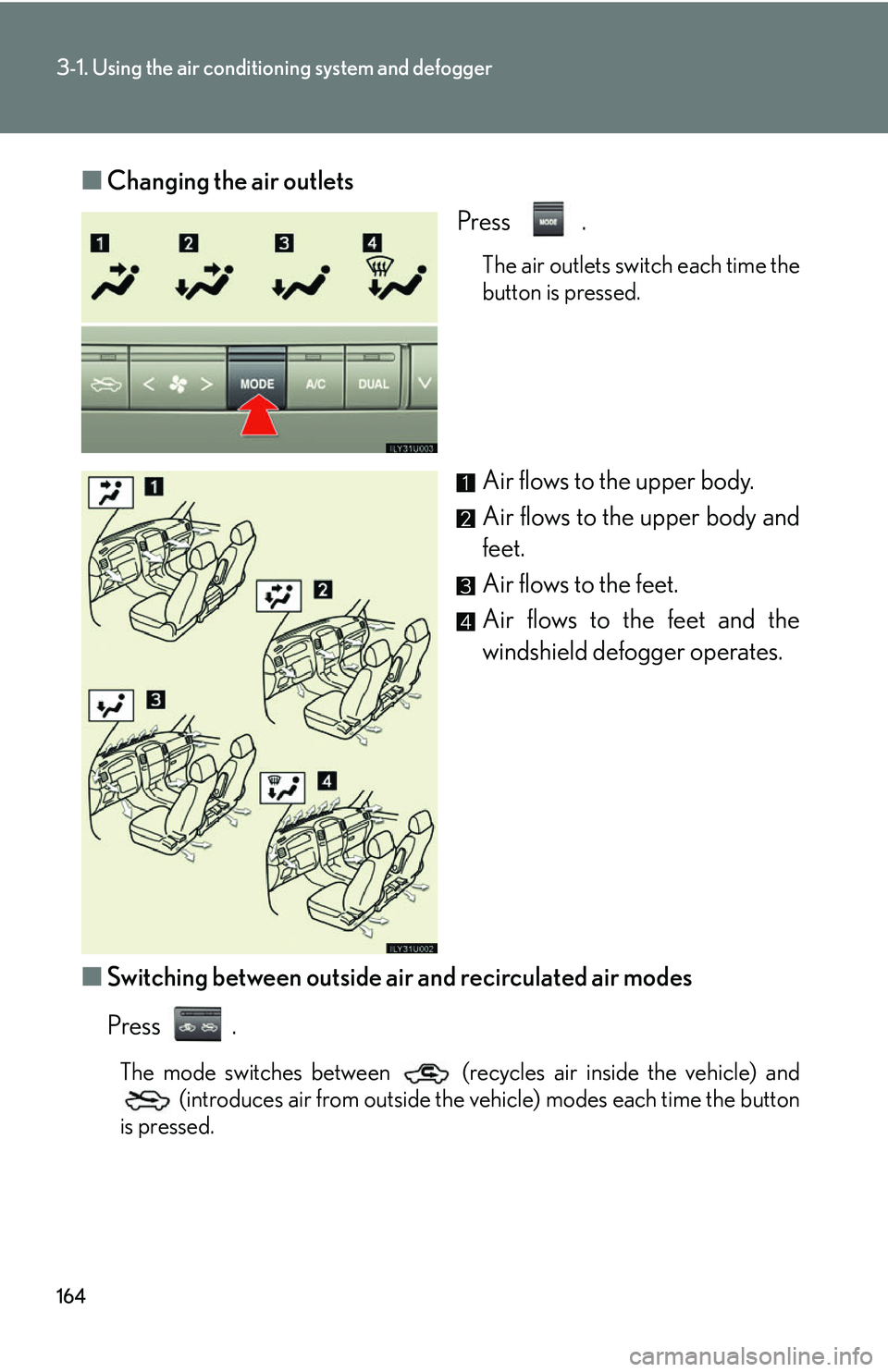 Lexus GX470 2007  Air Conditioning / LEXUS 2007 GX470 OWNERS MANUAL (OM60C64U) 164
3-1. Using the air conditioning system and defogger
■Changing the air outlets
Press .
The air outlets switch each time the
button is pressed.
Air flows to the upper body.
Air flows to the upper 