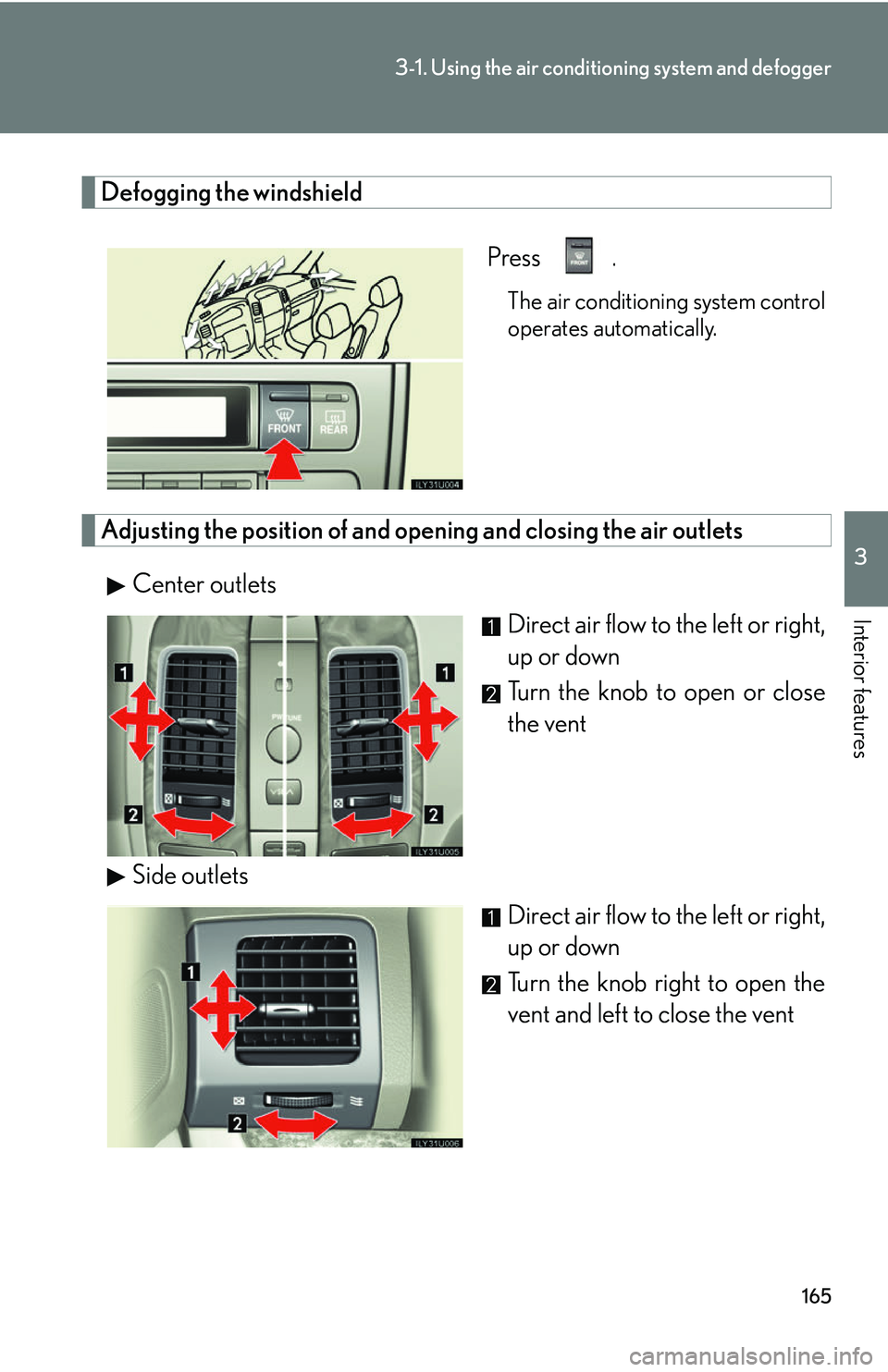 Lexus GX470 2007  Air Conditioning / LEXUS 2007 GX470 OWNERS MANUAL (OM60C64U) 165
3-1. Using the air conditioning system and defogger
3
Interior features
Defogging the windshield
 Press 
.
The air conditioning system control
operates automatically.
Adjusting the position of and