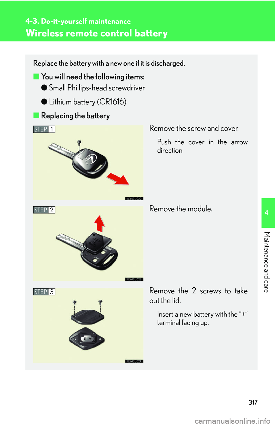 Lexus GX470 2007  Air Conditioning / LEXUS 2007 GX470 OWNERS MANUAL (OM60C64U) 317
4-3. Do-it-yourself maintenance
4
Maintenance and care
Wireless remote control battery
Replace the battery with a new one if it is discharged.
■You will need the following items:
●Small Philli