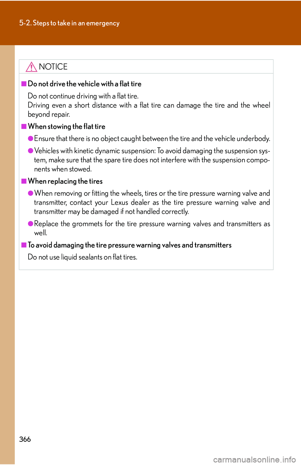 Lexus GX470 2007  Air Conditioning / LEXUS 2007 GX470 OWNERS MANUAL (OM60C64U) 366
5-2. Steps to take in an emergency
NOTICE
■Do not drive the vehicle with a flat tire
Do not continue driving with a flat tire.
Driving even a short distance with a flat tire can damage the tire 