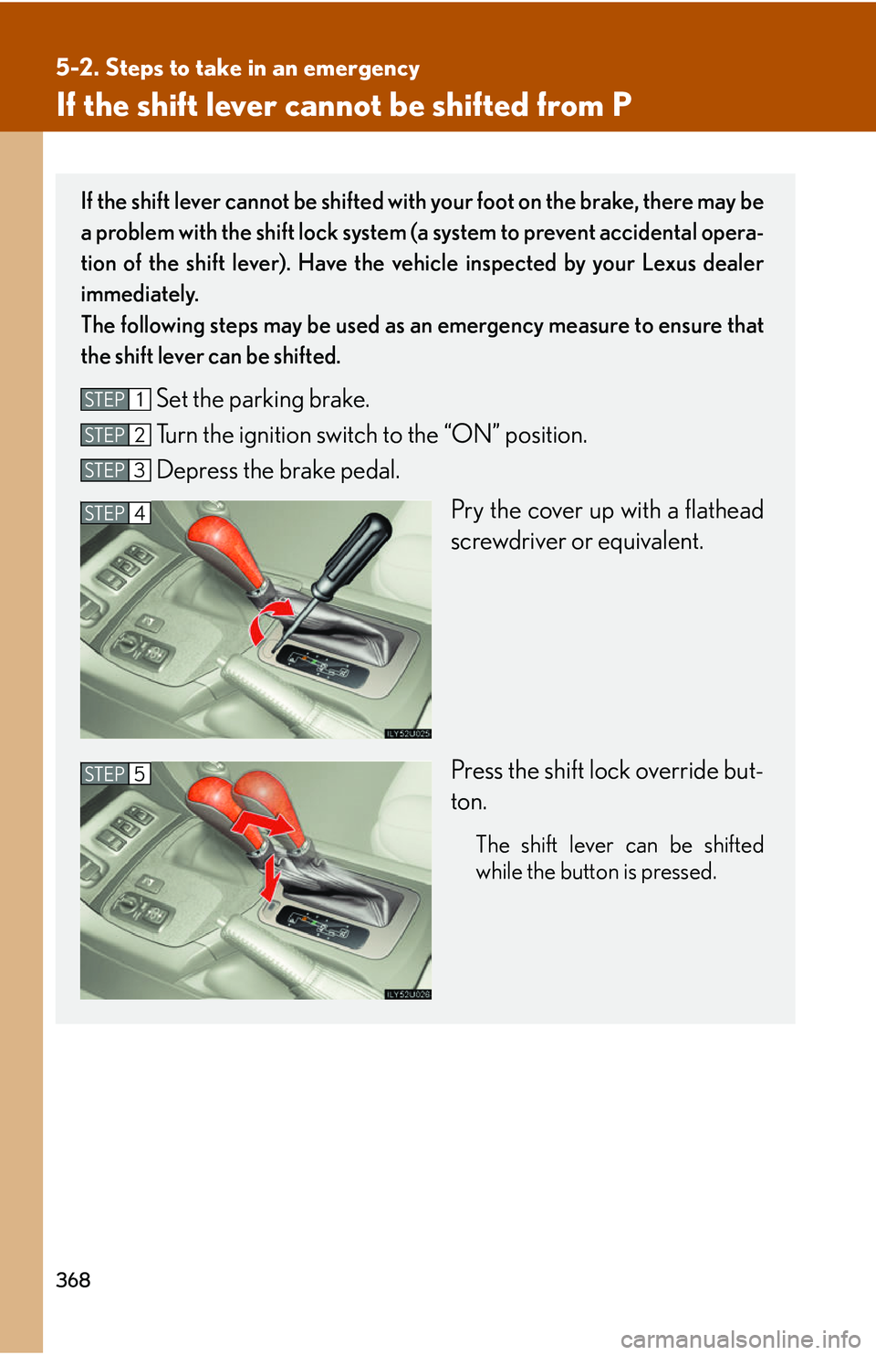 Lexus GX470 2007  Air Conditioning / LEXUS 2007 GX470 OWNERS MANUAL (OM60C64U) 368
5-2. Steps to take in an emergency
If the shift lever cannot be shifted from P
If the shift lever cannot be shifted with your foot on the brake, there may be
a problem with the shift lock system (