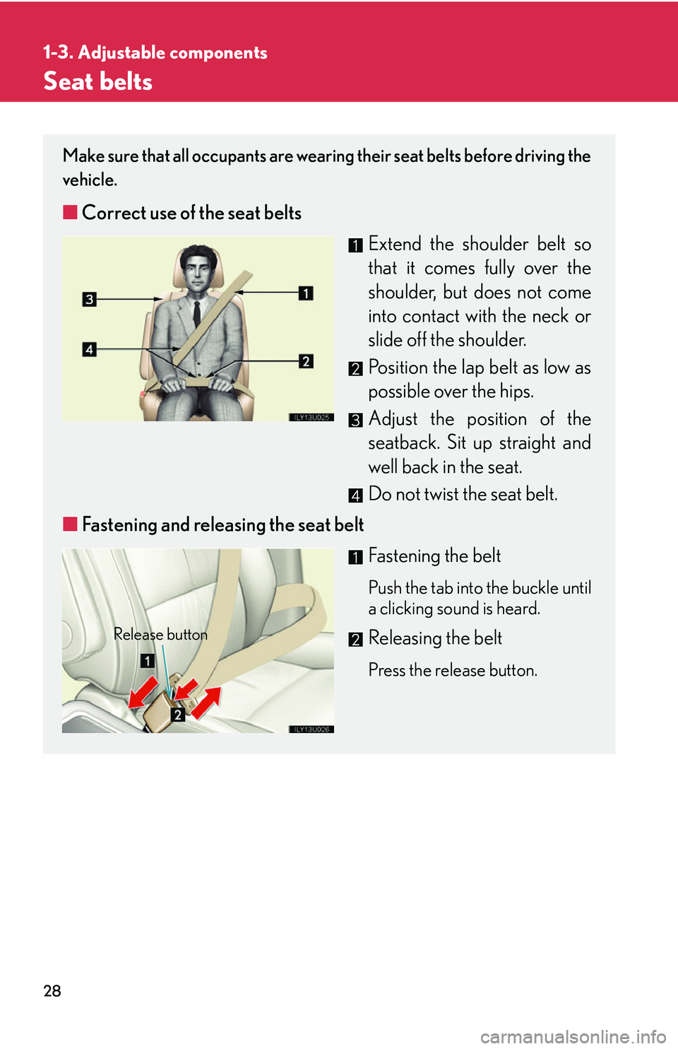 Lexus GX470 2007  Air Conditioning / LEXUS 2007 GX470 OWNERS MANUAL (OM60C64U) 28
1-3. Adjustable components
Seat belts
Make sure that all occupants are wearing their seat belts before driving the
vehicle. 
■Correct use of the seat belts
Extend the shoulder belt so
that it com
