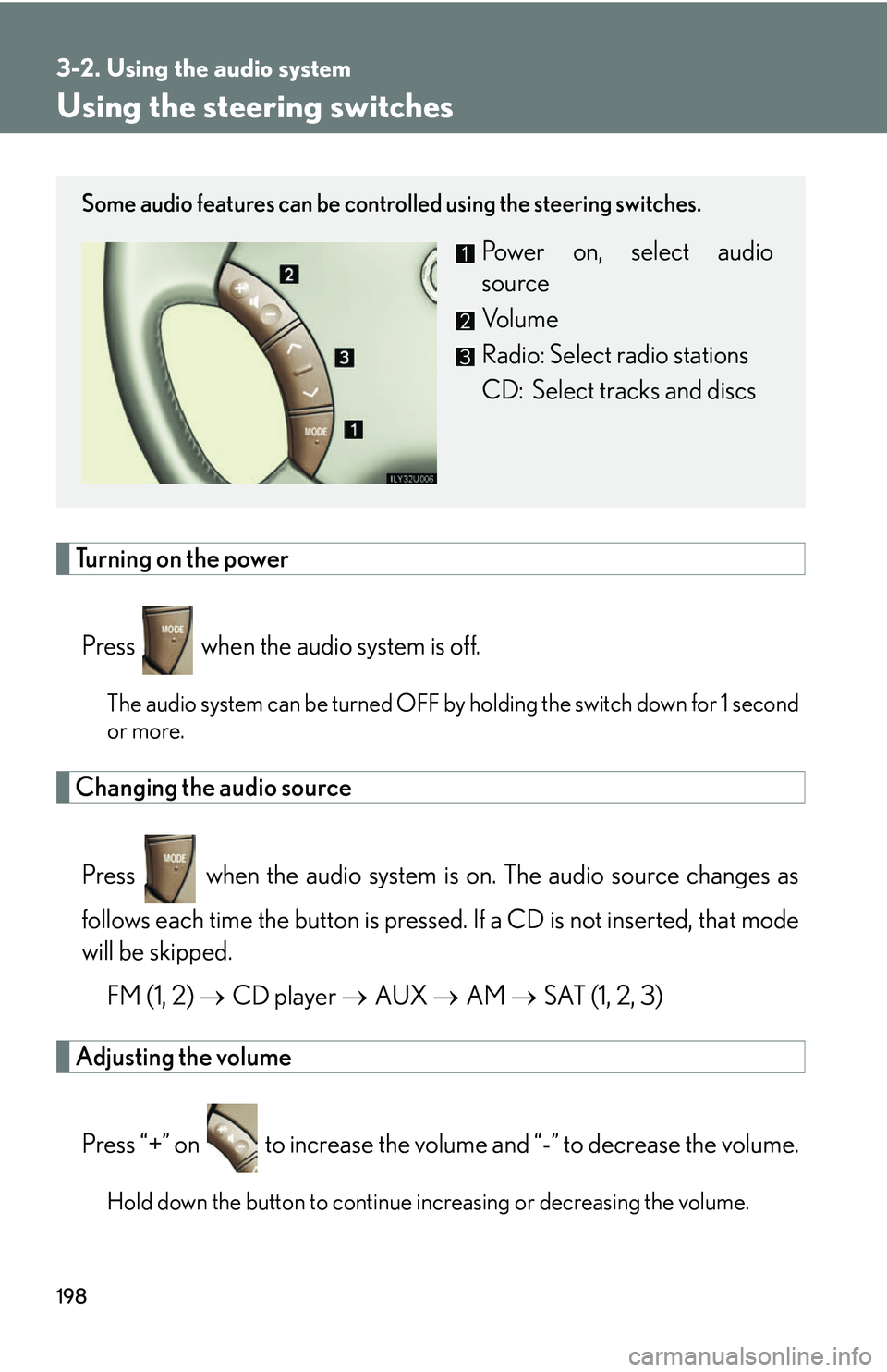 Lexus GX470 2007  Theft deterrent system / LEXUS 2007 GX470 OWNERS MANUAL (OM60C64U) 198
3-2. Using the audio system
Using the steering switches
Turning on the powerPress   when the audio system is off.
The audio system can be turned OFF by  holding the switch down for 1 second
or mor
