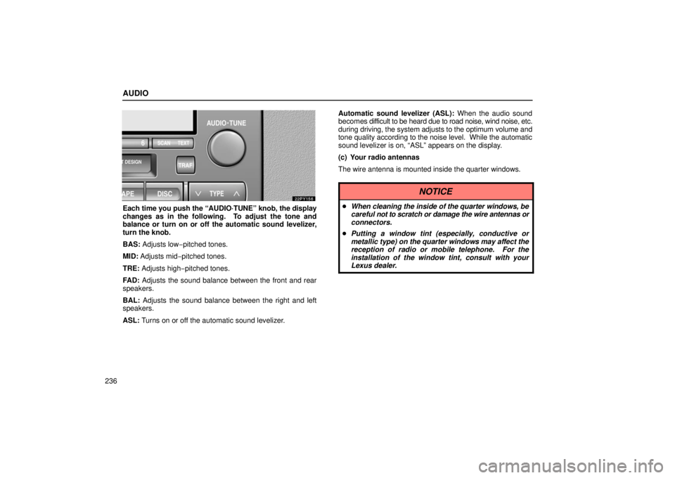 Lexus GX470 2006  Basic Functions In Frequent Use / LEXUS 2006 GX470 OWNERS MANUAL (OM60B99U) AUDIO
236
Each time you push the “AUDIO·TUNE” knob, the display
changes as in the following.  To adjust the tone and
balance or turn on or off the automatic sound levelizer,
turn the knob.
BAS:  