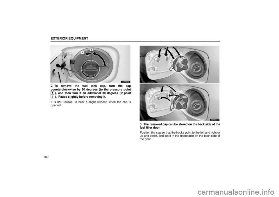 Lexus GX470 2006  Gauges, Meters and Service Reminder Indicators / LEXUS 2006 GX470 OWNERS MANUAL (OM60B99U) EXTERIOR EQUIPMENT
102
2. To remove the fuel tank cap, turn the cap
counterclockwise by 90 degrees (to the pressure point
1),  and  then  turn  it  an  additional  30  degrees  (to point
2).  Pause sl