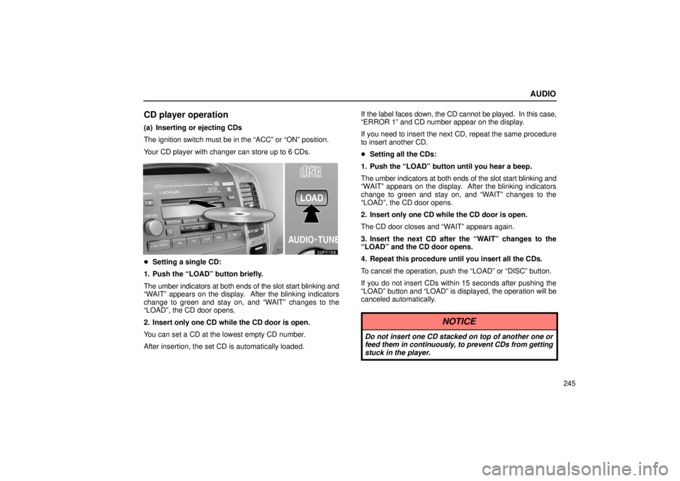 Lexus GX470 2006  Gauges, Meters and Service Reminder Indicators / LEXUS 2006 GX470 OWNERS MANUAL (OM60B99U) AUDIO
245
CD player operation
(a) Inserting or ejecting CDs
The ignition switch must be in the “ACC” or “ON” position.
Your CD player with changer can store up to 6 CDs.
Setting a single CD:
