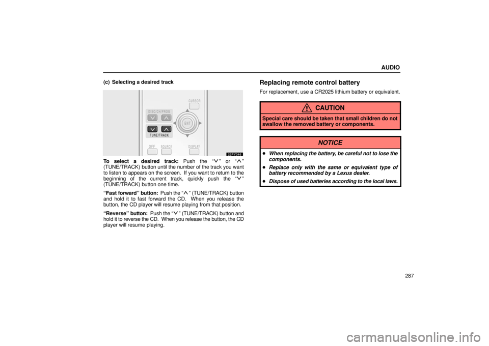 Lexus GX470 2006 Gauges, Meters and Service Reminder Indicators / LEXUS 2006 GX470 OWNERS MANUAL (OM60B99U) AUDIO
287
(c) Selecting a desired track
To select a desired track: Push the “” or “”
(TUNE/TRACK) button until the number of the track you want
to listen to appears on the screen. If you want Lexus GX470 2006 Gauges, Meters and Service Reminder Indicators / LEXUS 2006 GX470 OWNERS MANUAL (OM60B99U) AUDIO
287
(c) Selecting a desired track
To select a desired track: Push the “” or “”
(TUNE/TRACK) button until the number of the track you want
to listen to appears on the screen. If you want